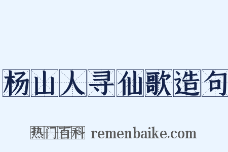杨山人寻仙歌造句是什么意思的图片
